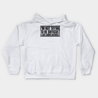 I'm Not Trying To Be Difficult It Just Comes Naturally Kids Hoodie